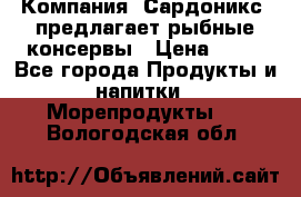 Компания “Сардоникс“ предлагает рыбные консервы › Цена ­ 36 - Все города Продукты и напитки » Морепродукты   . Вологодская обл.